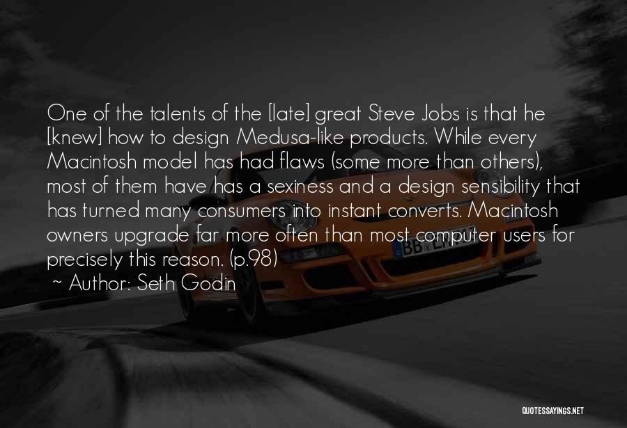 Seth Godin Quotes: One Of The Talents Of The [late] Great Steve Jobs Is That He [knew] How To Design Medusa-like Products. While