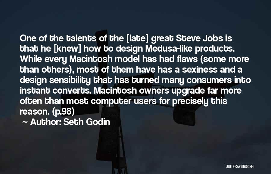 Seth Godin Quotes: One Of The Talents Of The [late] Great Steve Jobs Is That He [knew] How To Design Medusa-like Products. While