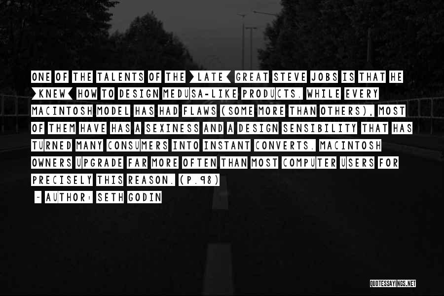 Seth Godin Quotes: One Of The Talents Of The [late] Great Steve Jobs Is That He [knew] How To Design Medusa-like Products. While