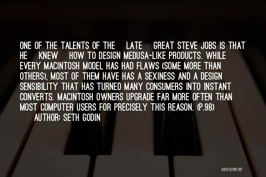 Seth Godin Quotes: One Of The Talents Of The [late] Great Steve Jobs Is That He [knew] How To Design Medusa-like Products. While