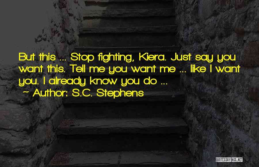 S.C. Stephens Quotes: But This ... Stop Fighting, Kiera. Just Say You Want This. Tell Me You Want Me ... Like I Want