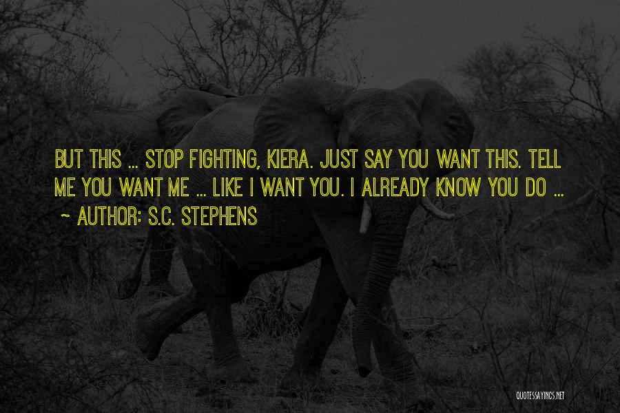 S.C. Stephens Quotes: But This ... Stop Fighting, Kiera. Just Say You Want This. Tell Me You Want Me ... Like I Want