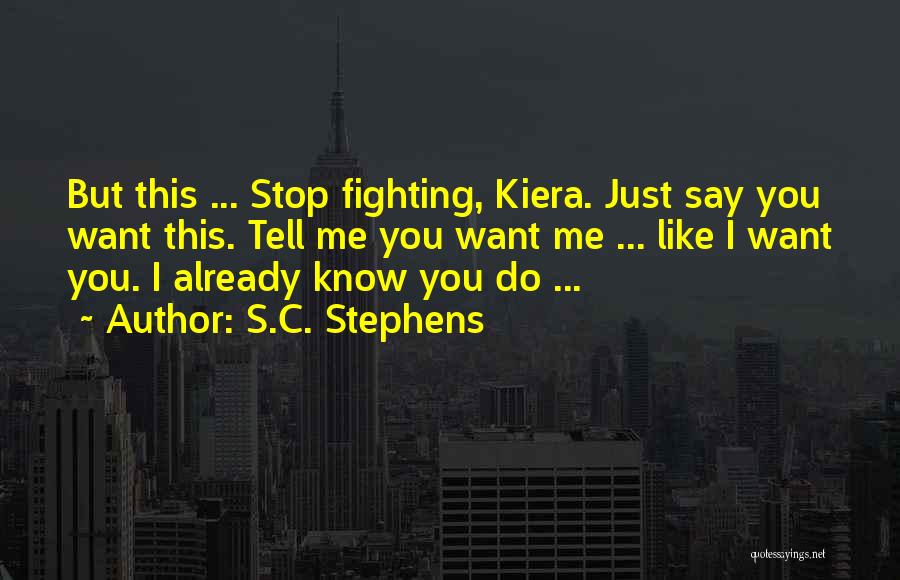 S.C. Stephens Quotes: But This ... Stop Fighting, Kiera. Just Say You Want This. Tell Me You Want Me ... Like I Want