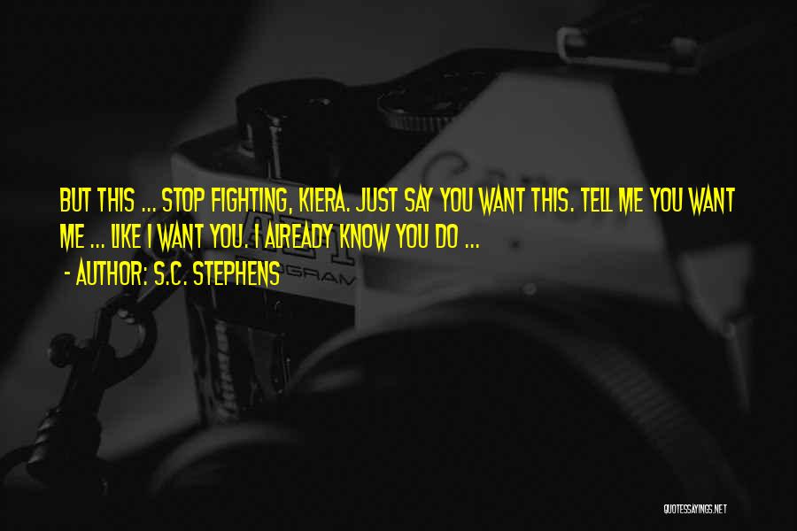 S.C. Stephens Quotes: But This ... Stop Fighting, Kiera. Just Say You Want This. Tell Me You Want Me ... Like I Want