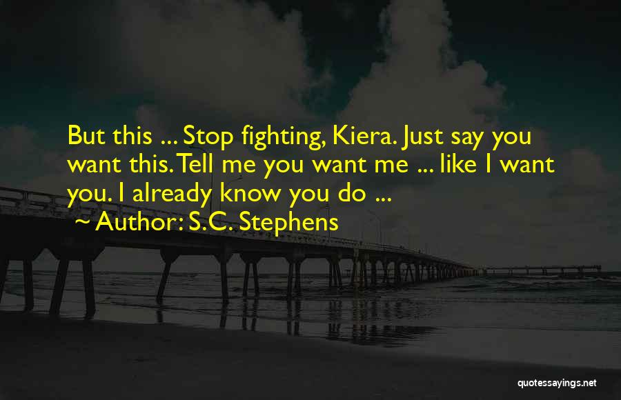 S.C. Stephens Quotes: But This ... Stop Fighting, Kiera. Just Say You Want This. Tell Me You Want Me ... Like I Want