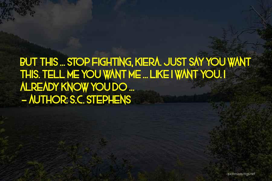 S.C. Stephens Quotes: But This ... Stop Fighting, Kiera. Just Say You Want This. Tell Me You Want Me ... Like I Want