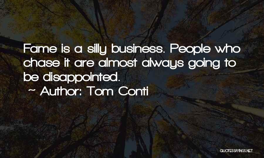 Tom Conti Quotes: Fame Is A Silly Business. People Who Chase It Are Almost Always Going To Be Disappointed.
