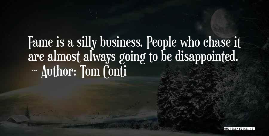 Tom Conti Quotes: Fame Is A Silly Business. People Who Chase It Are Almost Always Going To Be Disappointed.