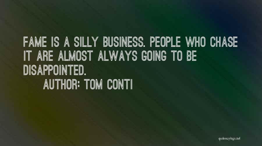 Tom Conti Quotes: Fame Is A Silly Business. People Who Chase It Are Almost Always Going To Be Disappointed.
