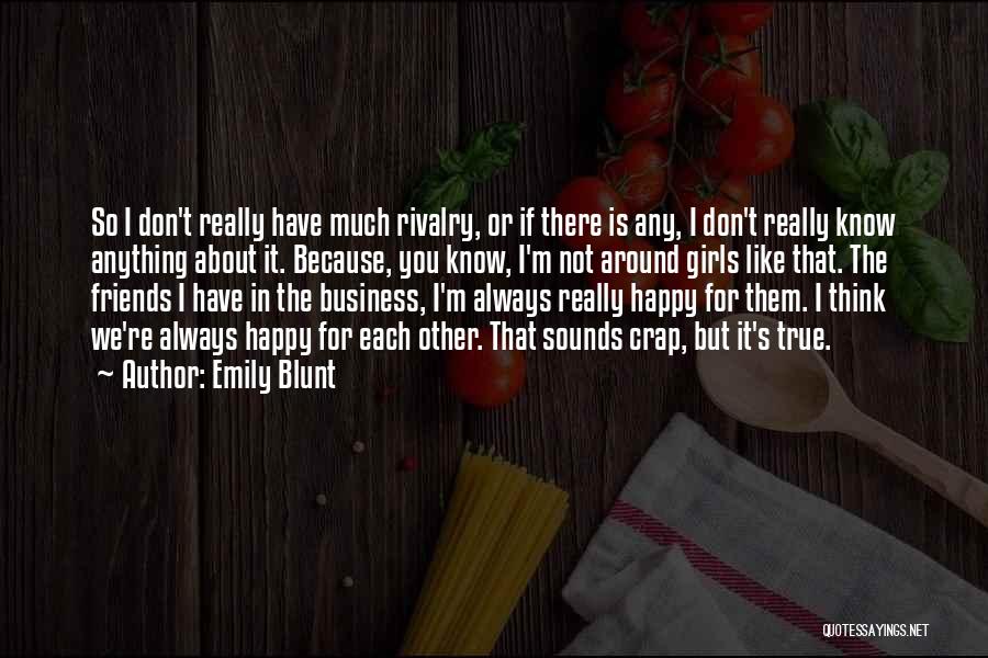 Emily Blunt Quotes: So I Don't Really Have Much Rivalry, Or If There Is Any, I Don't Really Know Anything About It. Because,