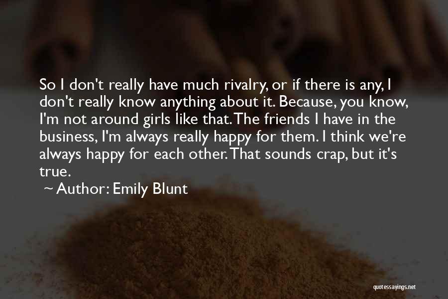 Emily Blunt Quotes: So I Don't Really Have Much Rivalry, Or If There Is Any, I Don't Really Know Anything About It. Because,