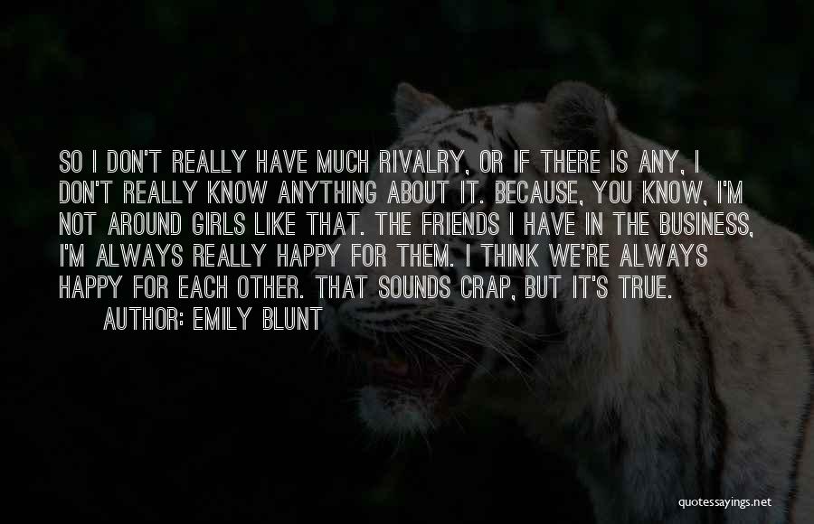 Emily Blunt Quotes: So I Don't Really Have Much Rivalry, Or If There Is Any, I Don't Really Know Anything About It. Because,