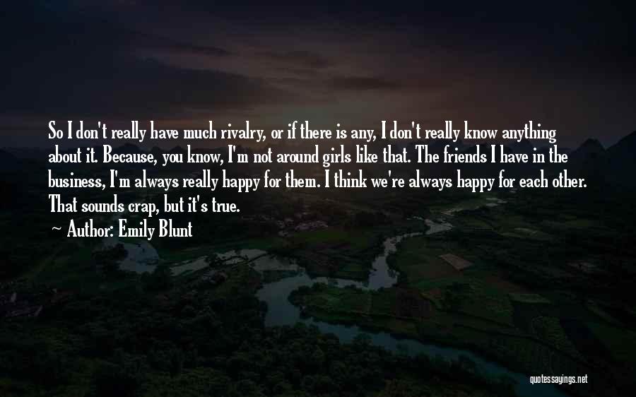 Emily Blunt Quotes: So I Don't Really Have Much Rivalry, Or If There Is Any, I Don't Really Know Anything About It. Because,