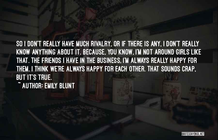 Emily Blunt Quotes: So I Don't Really Have Much Rivalry, Or If There Is Any, I Don't Really Know Anything About It. Because,