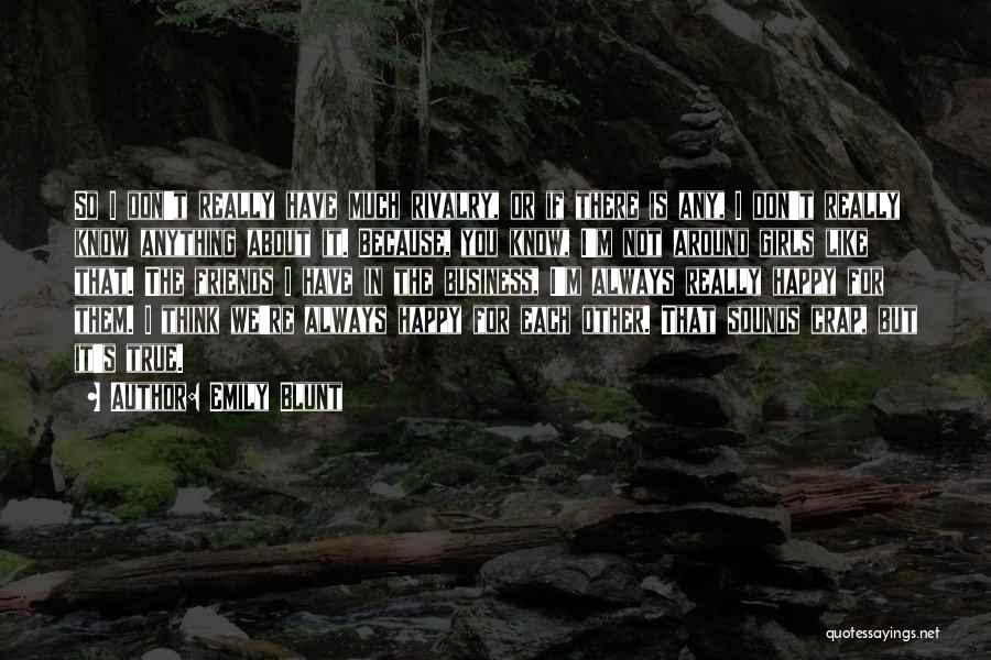 Emily Blunt Quotes: So I Don't Really Have Much Rivalry, Or If There Is Any, I Don't Really Know Anything About It. Because,