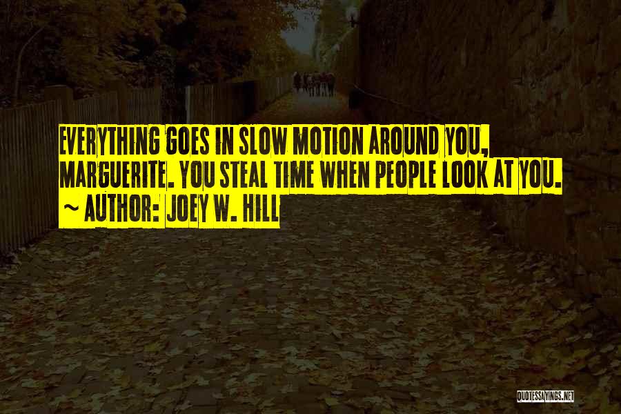 Joey W. Hill Quotes: Everything Goes In Slow Motion Around You, Marguerite. You Steal Time When People Look At You.