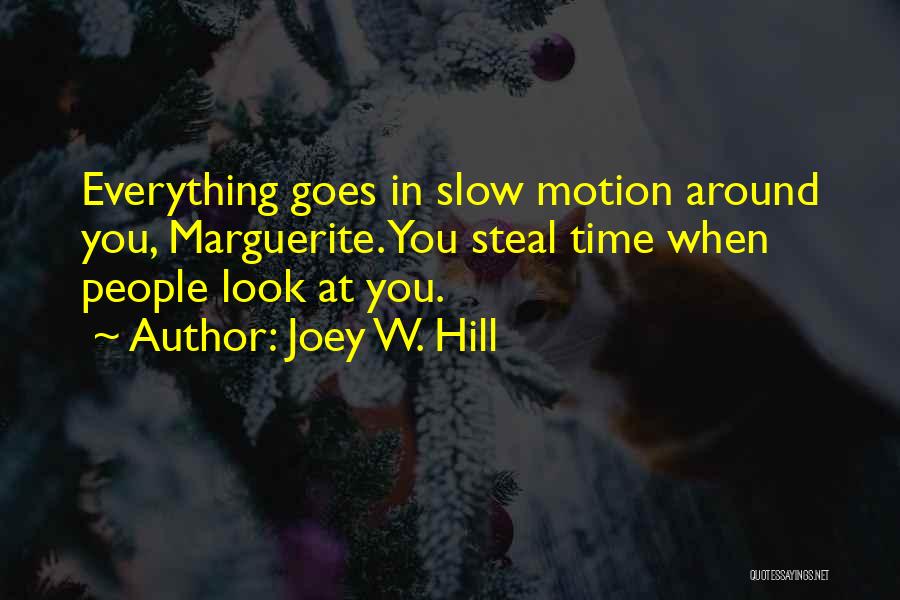 Joey W. Hill Quotes: Everything Goes In Slow Motion Around You, Marguerite. You Steal Time When People Look At You.