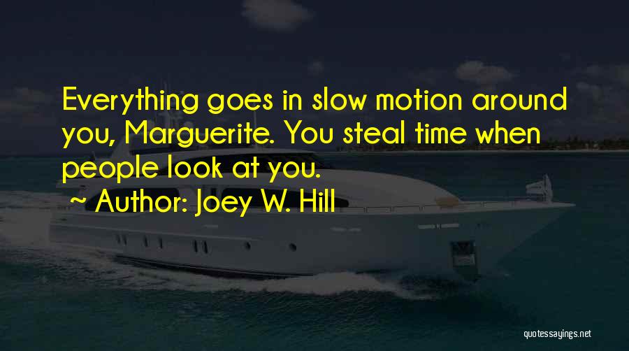 Joey W. Hill Quotes: Everything Goes In Slow Motion Around You, Marguerite. You Steal Time When People Look At You.