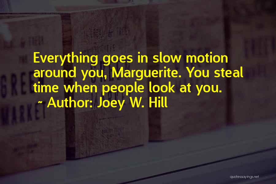 Joey W. Hill Quotes: Everything Goes In Slow Motion Around You, Marguerite. You Steal Time When People Look At You.