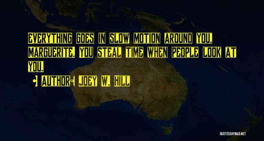 Joey W. Hill Quotes: Everything Goes In Slow Motion Around You, Marguerite. You Steal Time When People Look At You.