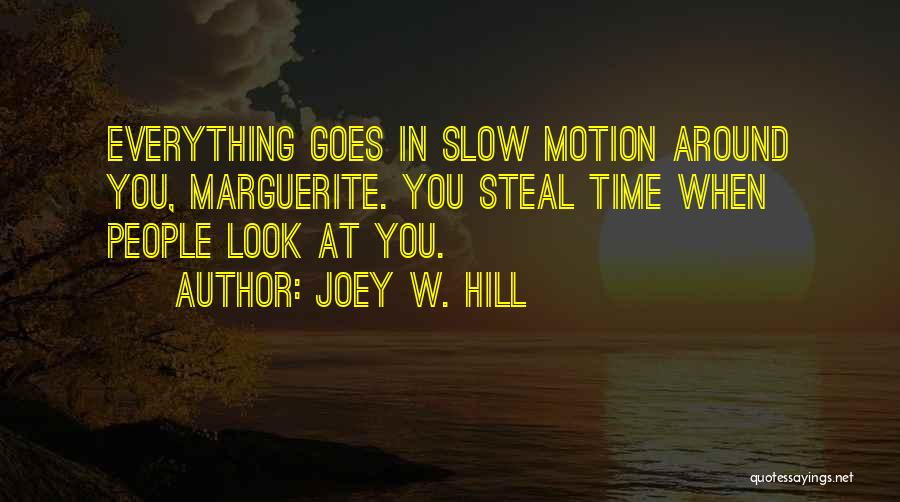 Joey W. Hill Quotes: Everything Goes In Slow Motion Around You, Marguerite. You Steal Time When People Look At You.
