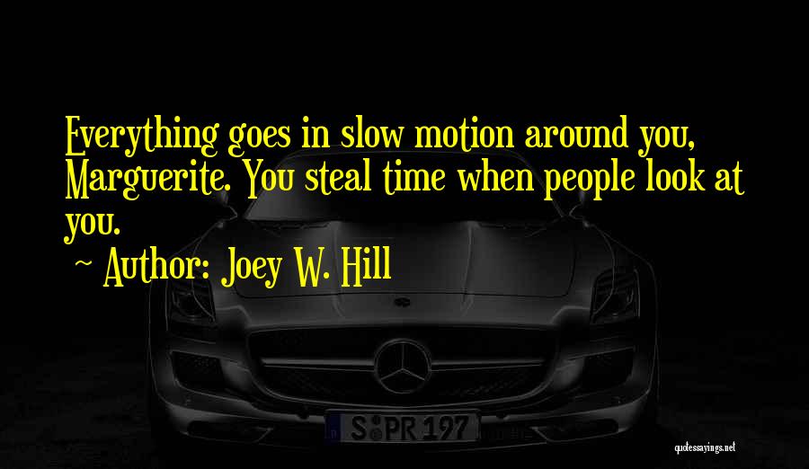 Joey W. Hill Quotes: Everything Goes In Slow Motion Around You, Marguerite. You Steal Time When People Look At You.