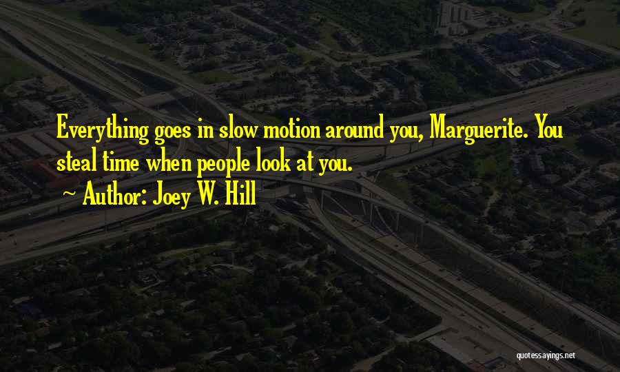 Joey W. Hill Quotes: Everything Goes In Slow Motion Around You, Marguerite. You Steal Time When People Look At You.