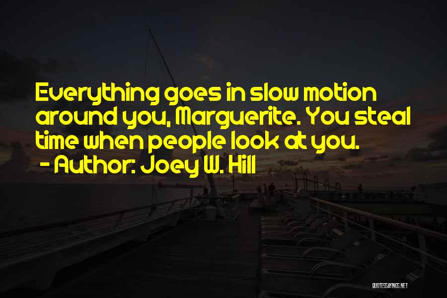 Joey W. Hill Quotes: Everything Goes In Slow Motion Around You, Marguerite. You Steal Time When People Look At You.