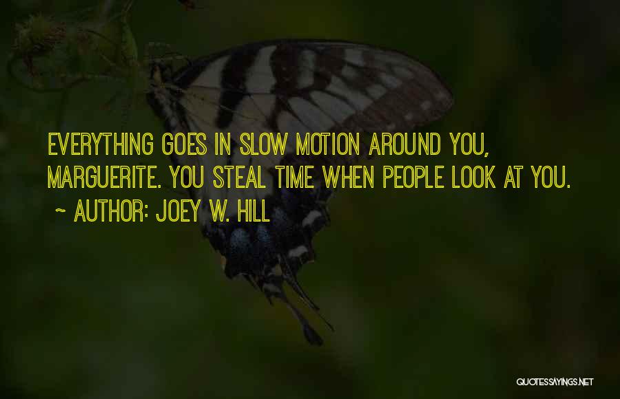 Joey W. Hill Quotes: Everything Goes In Slow Motion Around You, Marguerite. You Steal Time When People Look At You.