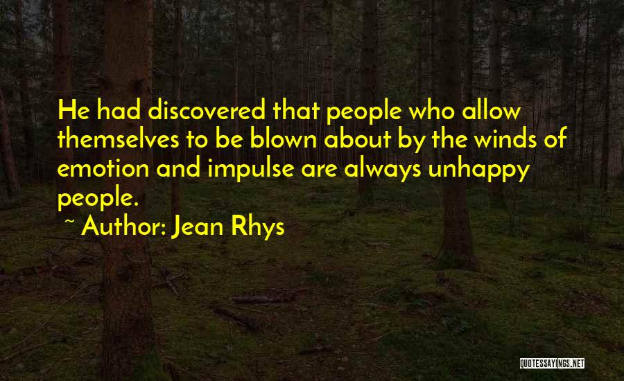 Jean Rhys Quotes: He Had Discovered That People Who Allow Themselves To Be Blown About By The Winds Of Emotion And Impulse Are