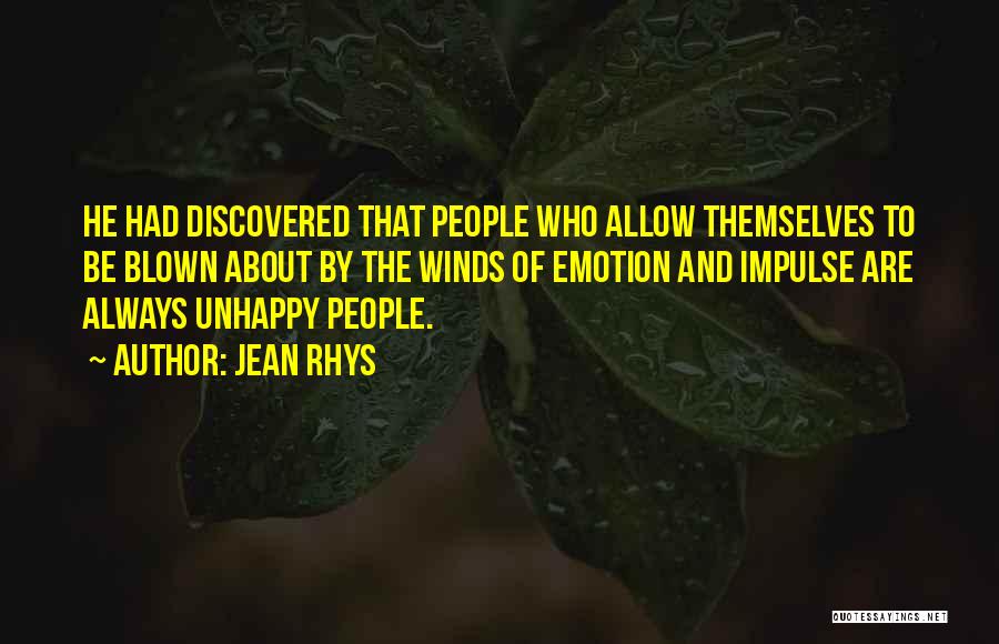 Jean Rhys Quotes: He Had Discovered That People Who Allow Themselves To Be Blown About By The Winds Of Emotion And Impulse Are