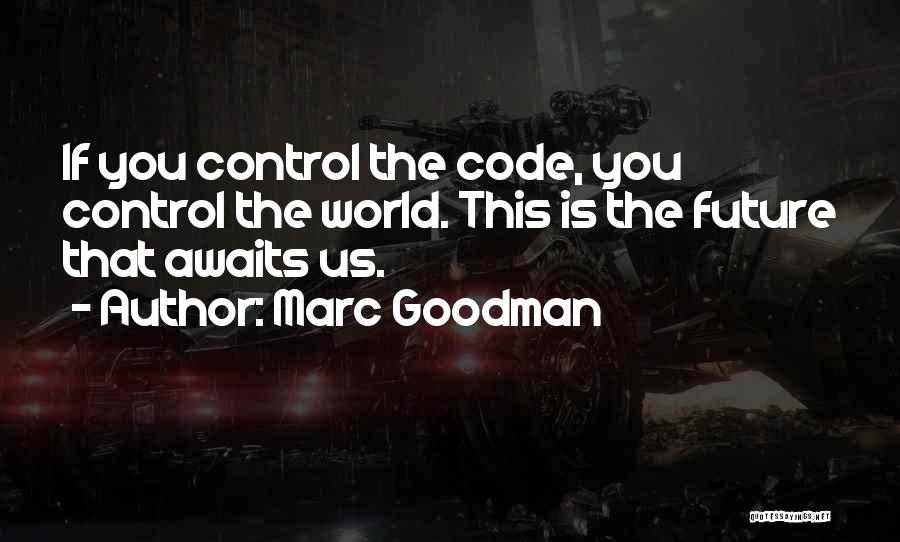 Marc Goodman Quotes: If You Control The Code, You Control The World. This Is The Future That Awaits Us.