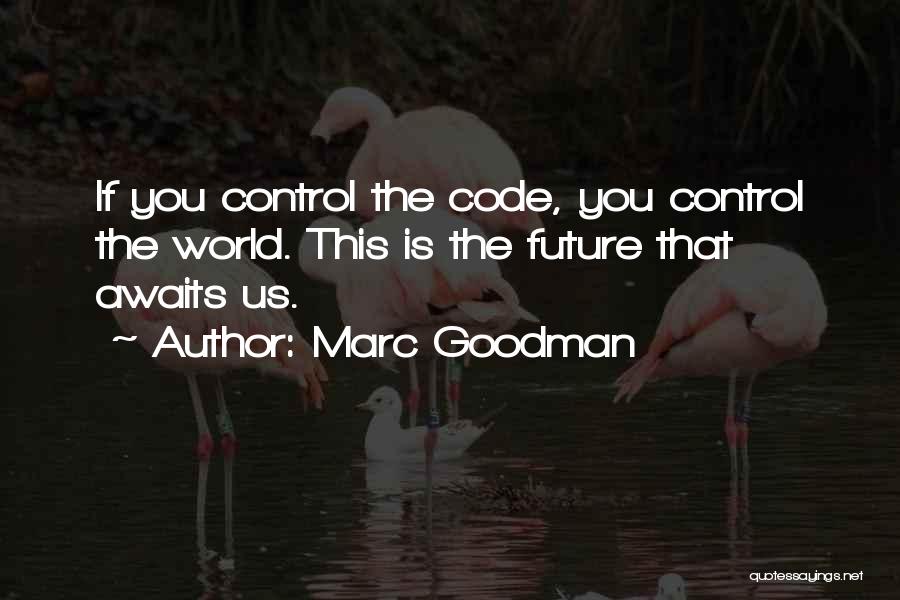 Marc Goodman Quotes: If You Control The Code, You Control The World. This Is The Future That Awaits Us.