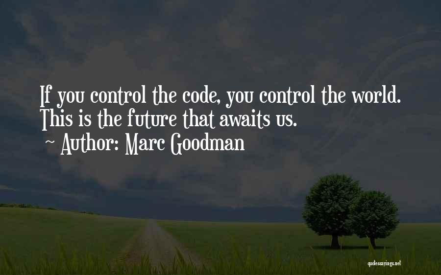 Marc Goodman Quotes: If You Control The Code, You Control The World. This Is The Future That Awaits Us.