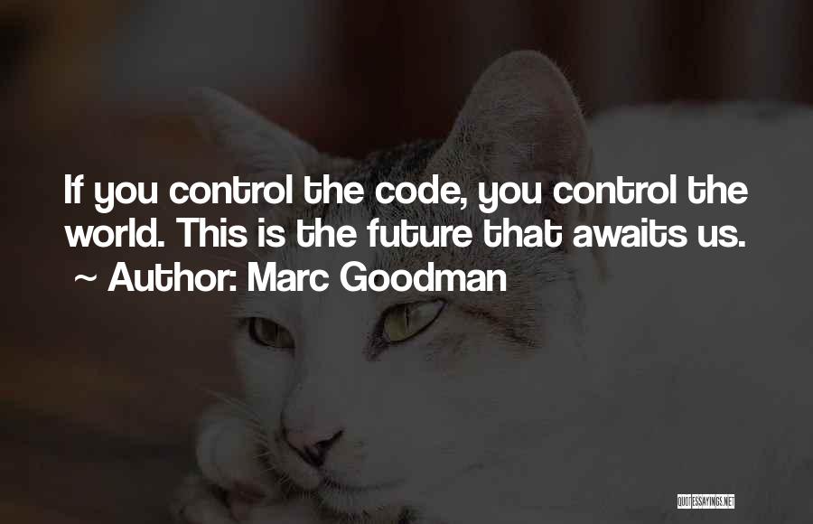 Marc Goodman Quotes: If You Control The Code, You Control The World. This Is The Future That Awaits Us.