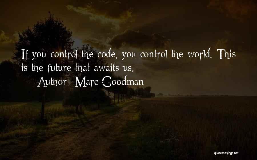 Marc Goodman Quotes: If You Control The Code, You Control The World. This Is The Future That Awaits Us.