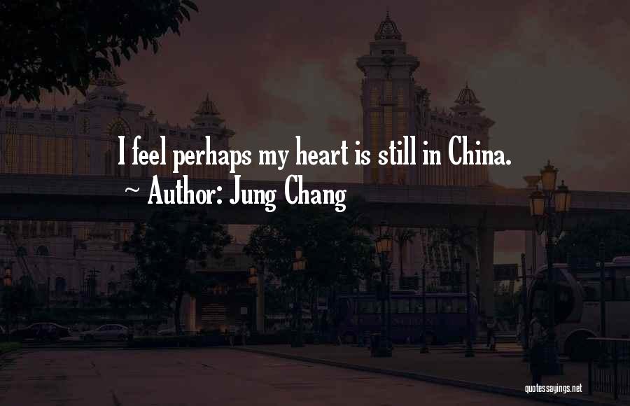 Jung Chang Quotes: I Feel Perhaps My Heart Is Still In China.