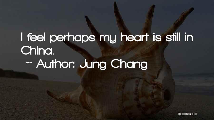 Jung Chang Quotes: I Feel Perhaps My Heart Is Still In China.