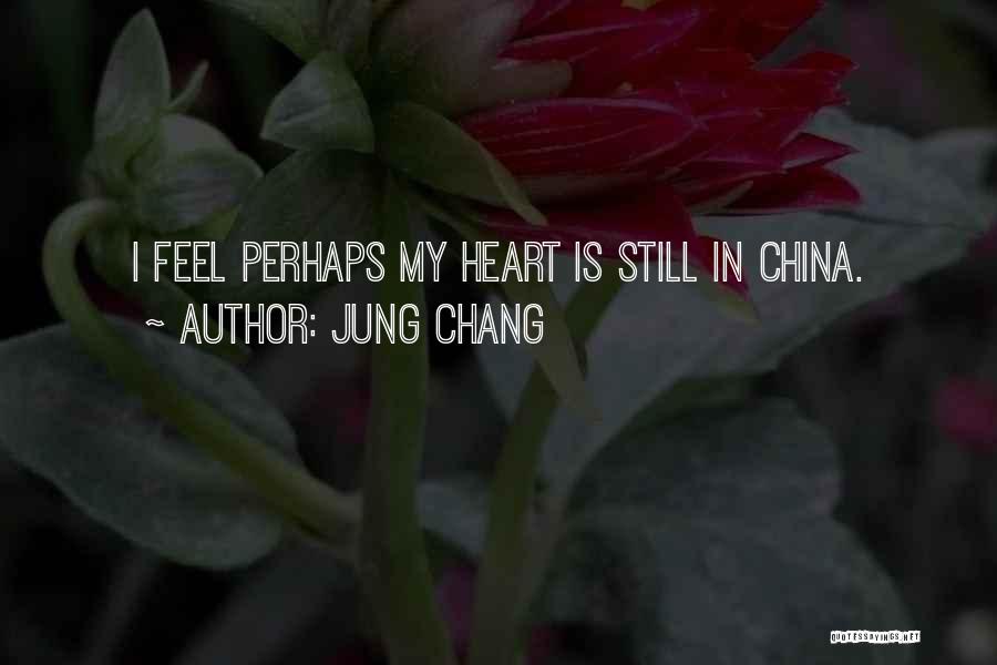 Jung Chang Quotes: I Feel Perhaps My Heart Is Still In China.