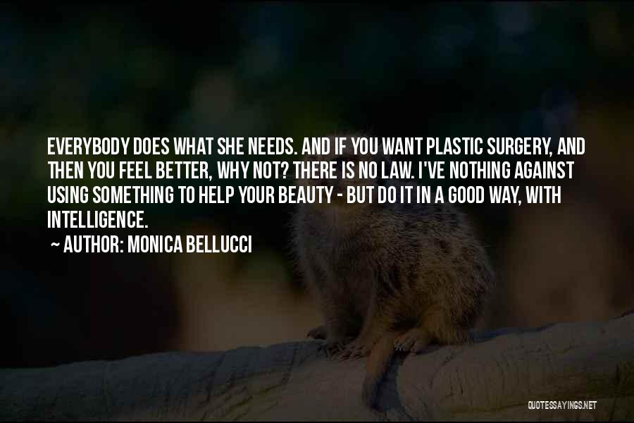 Monica Bellucci Quotes: Everybody Does What She Needs. And If You Want Plastic Surgery, And Then You Feel Better, Why Not? There Is