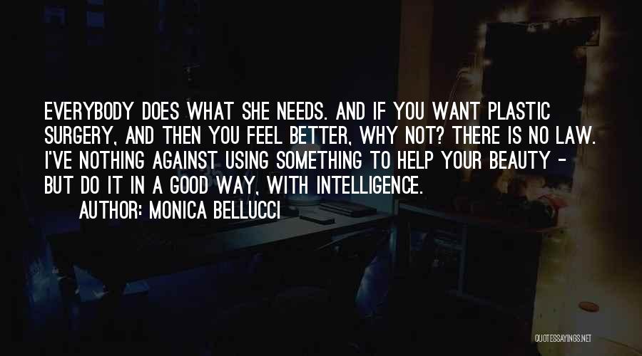Monica Bellucci Quotes: Everybody Does What She Needs. And If You Want Plastic Surgery, And Then You Feel Better, Why Not? There Is