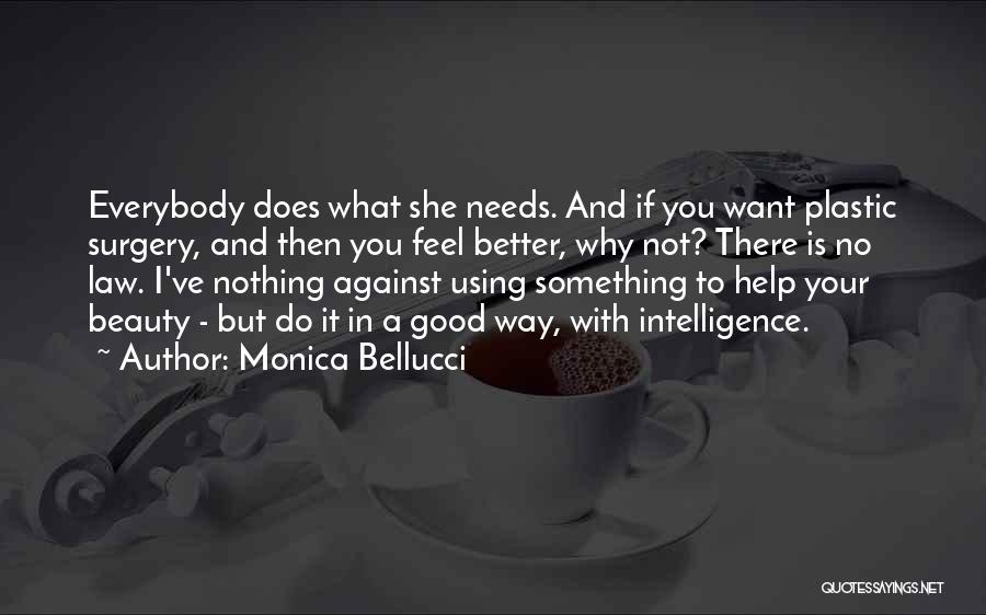 Monica Bellucci Quotes: Everybody Does What She Needs. And If You Want Plastic Surgery, And Then You Feel Better, Why Not? There Is