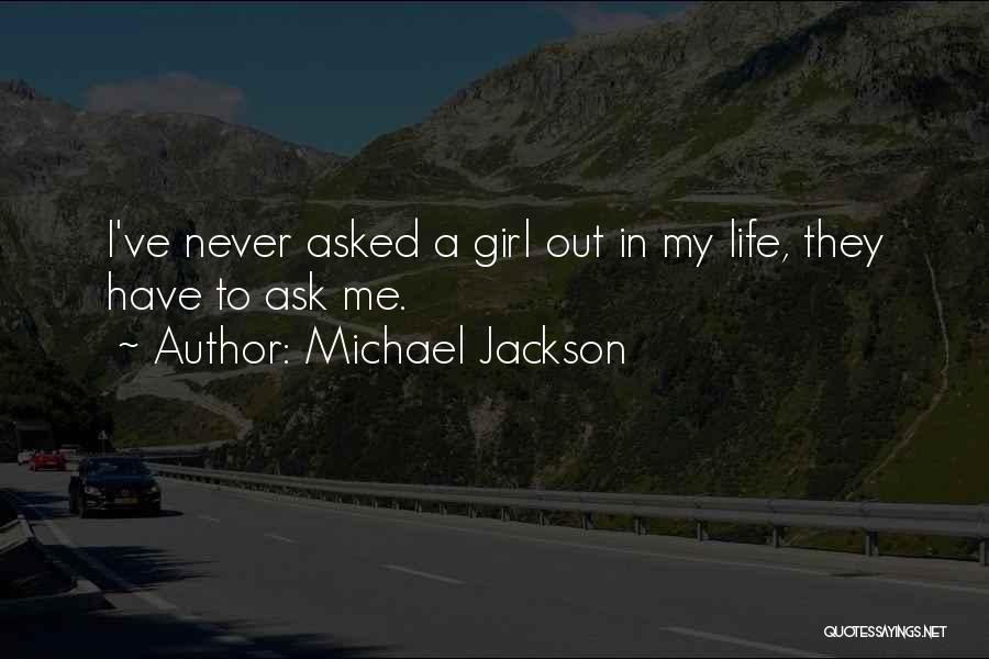 Michael Jackson Quotes: I've Never Asked A Girl Out In My Life, They Have To Ask Me.