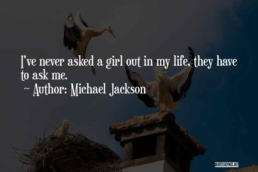 Michael Jackson Quotes: I've Never Asked A Girl Out In My Life, They Have To Ask Me.