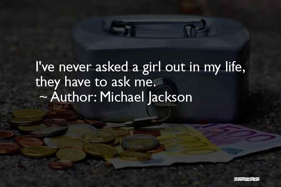 Michael Jackson Quotes: I've Never Asked A Girl Out In My Life, They Have To Ask Me.