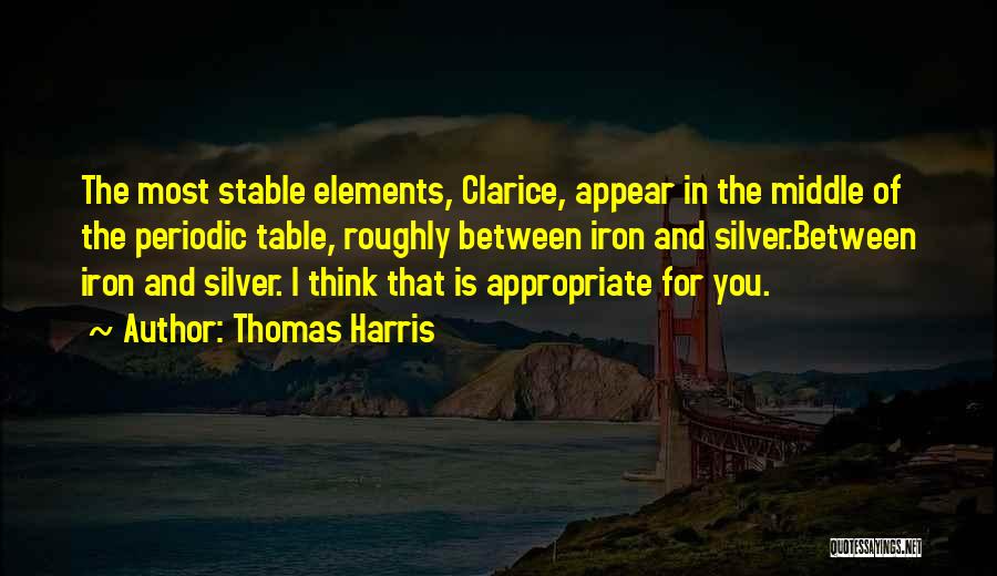 Thomas Harris Quotes: The Most Stable Elements, Clarice, Appear In The Middle Of The Periodic Table, Roughly Between Iron And Silver.between Iron And