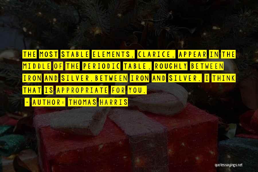 Thomas Harris Quotes: The Most Stable Elements, Clarice, Appear In The Middle Of The Periodic Table, Roughly Between Iron And Silver.between Iron And