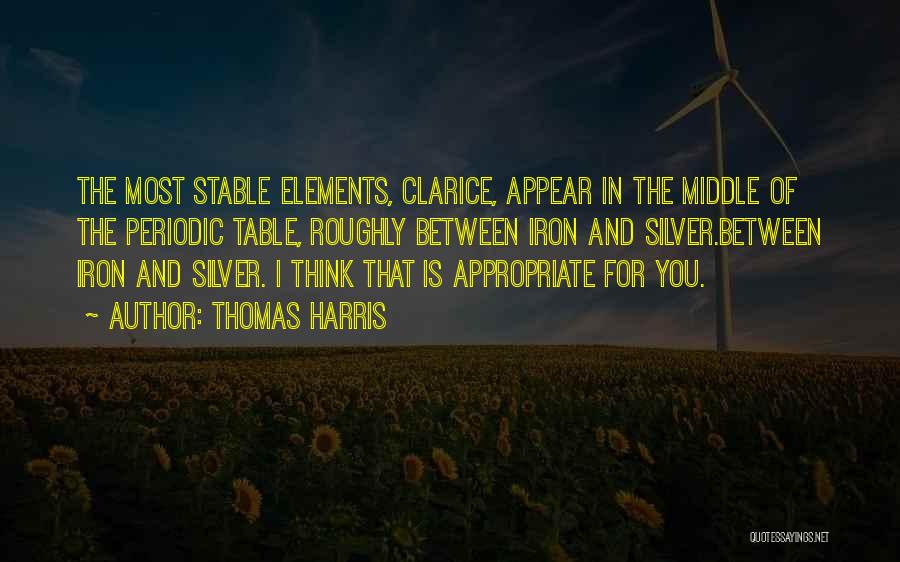 Thomas Harris Quotes: The Most Stable Elements, Clarice, Appear In The Middle Of The Periodic Table, Roughly Between Iron And Silver.between Iron And