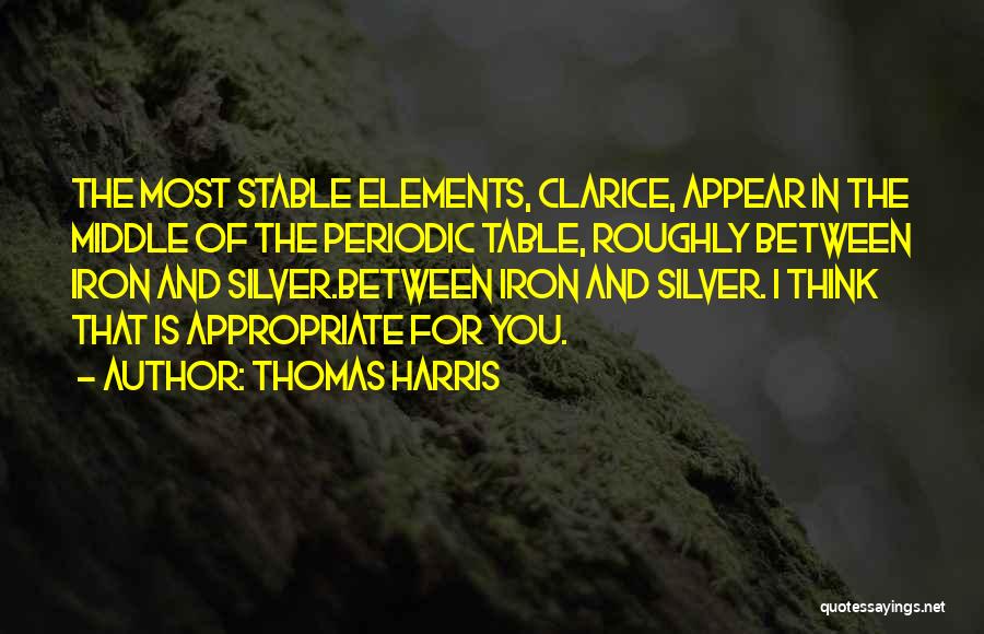 Thomas Harris Quotes: The Most Stable Elements, Clarice, Appear In The Middle Of The Periodic Table, Roughly Between Iron And Silver.between Iron And