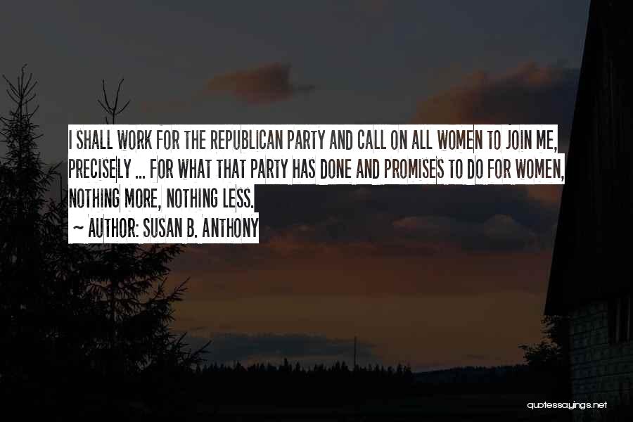 Susan B. Anthony Quotes: I Shall Work For The Republican Party And Call On All Women To Join Me, Precisely ... For What That